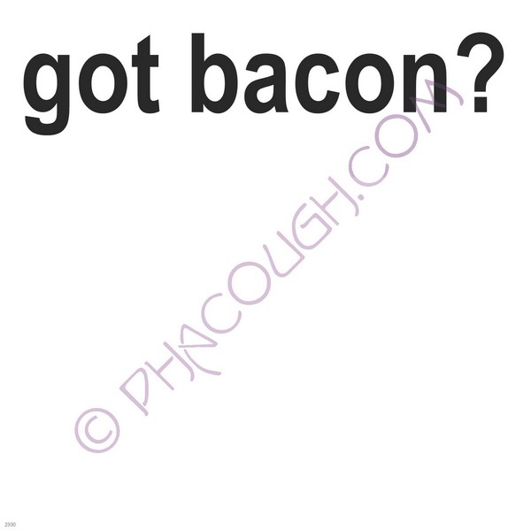 Got bacon? Got bacon?