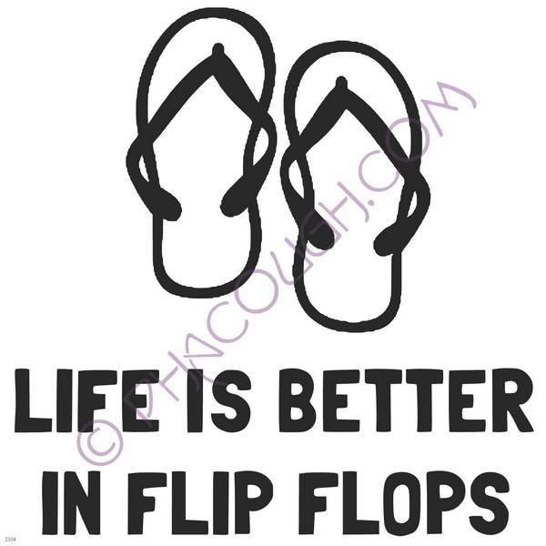 Life is better in flip flops Life is better in flip flops